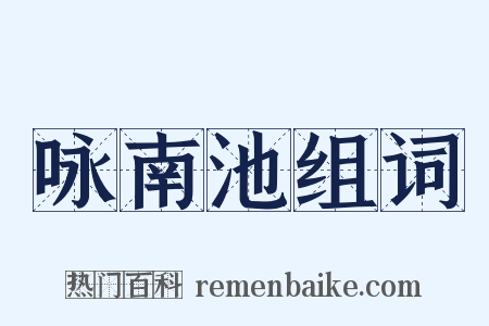 咏南池组词是什么意思的图片